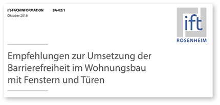 



Die 36-seitige ift-Fachinformation BA-02/1 „Empfehlungen zur Umsetzung der Barrierefreiheit im Wohnungsbau mit Fenstern und Türen“ lässt sich im ift-Shop zum Preis von 22,50 Euro direkt herunterladen oder als Printausgabe versandkostenfrei bestellen.
