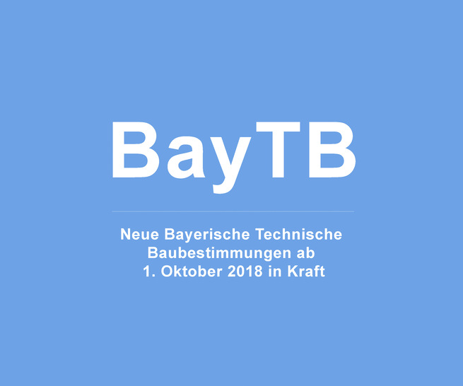 ﻿Am 27.09.20 wurden z.B. die neuen Bayerischen Technischen Baubestimmungen (BayTB) bekannt gegeben. Sie sind ab dem 01.10.2018 gültig und lösen die frühere Liste der Technischen Baubestimmungen ab.