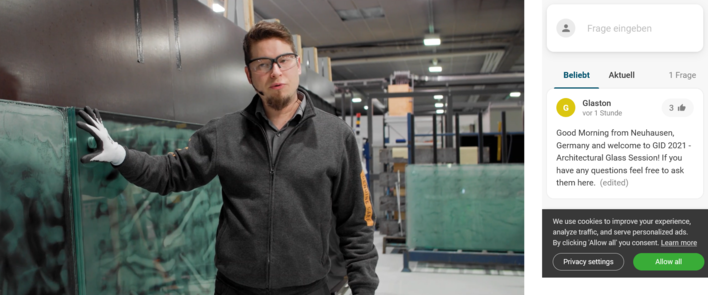 Via Live-Zuschaltung wurde neue Glaston-Anlagentechnik aus der Niederlassung in Neuhausen-Hamberg präsentiert. Hier konnten die Teilnehmer Fragen über den Live-Chat stellen, welche die Spezialisten direkt beantworteten..